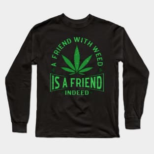 A friend with weed is a friend indeed Long Sleeve T-Shirt